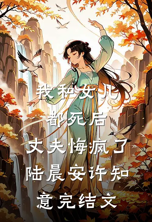 我和女儿都死后，丈夫悔疯了陆晨安许知意完结文