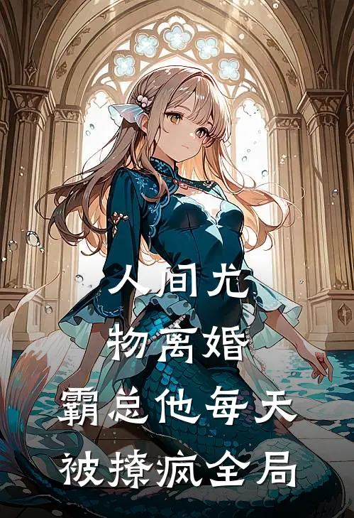 人间尤物离婚，霸总他每天被撩疯全局