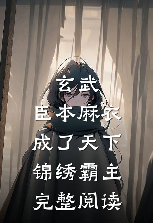 玄武：臣本麻衣，成了天下锦绣霸主完整阅读