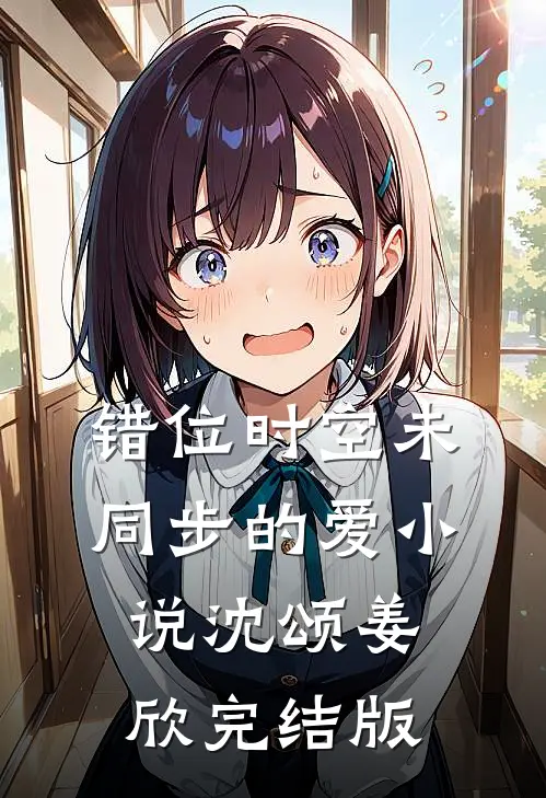 错位时空未同步的爱小说沈颂姜欣完结版