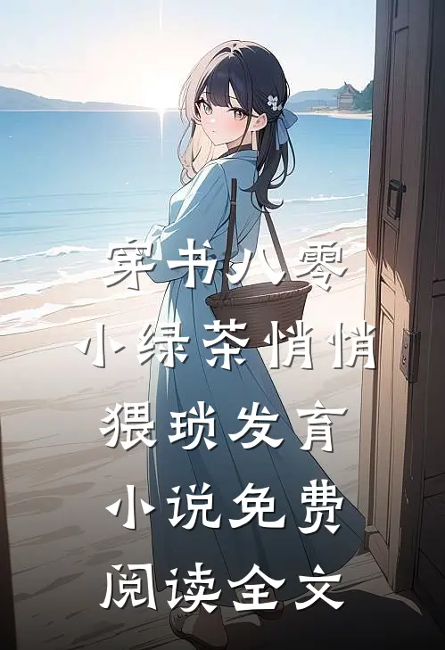 穿书八零，小绿茶悄悄猥琐发育小说免费阅读全文
