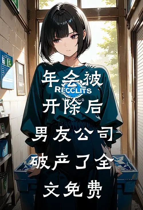 年会被开除后，男友公司破产了全文免费