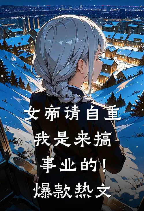 女帝请自重，我是来搞事业的！爆款热文