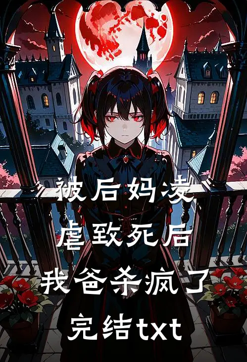 被后妈凌虐致死后，我爸杀疯了完结txt