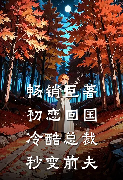 畅销巨著初恋回国，冷酷总裁秒变前夫
