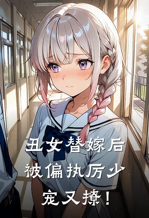 丑女替嫁后，被偏执厉少宠又撩！