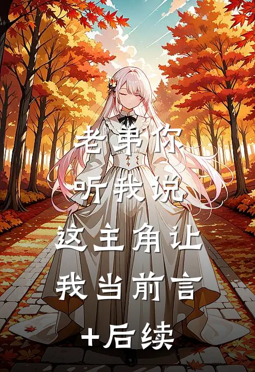 老弟你听我说，这主角让我当前言+后续