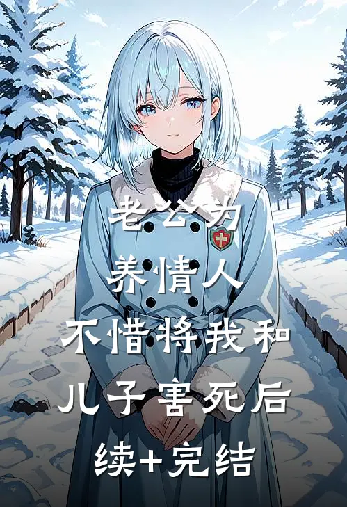 老公为养情人，不惜将我和儿子害死后续+完结