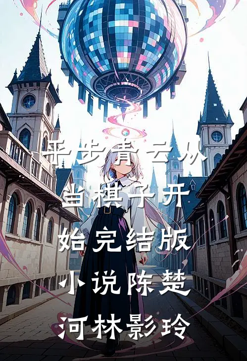 平步青云从当棋子开始完结版小说陈楚河林影玲