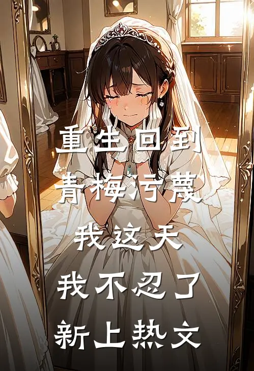 重生回到青梅污蔑我这天，我不忍了新上热文