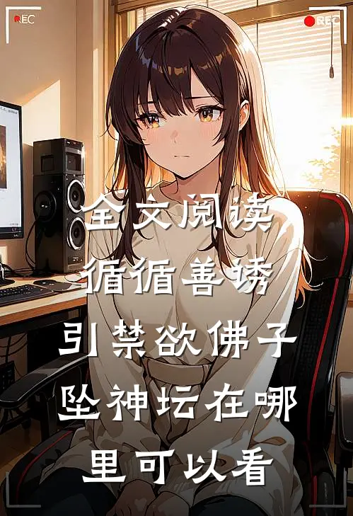 全文阅读循循善诱,引禁欲佛子坠神坛在哪里可以看