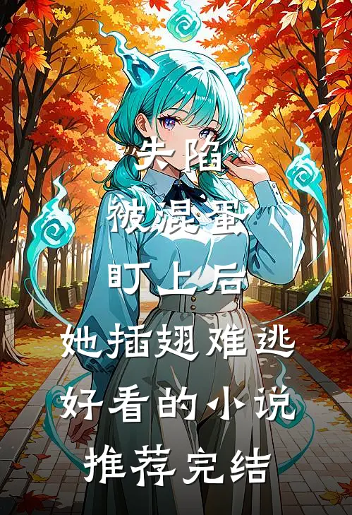失陷：被混蛋盯上后，她插翅难逃好看的小说推荐完结