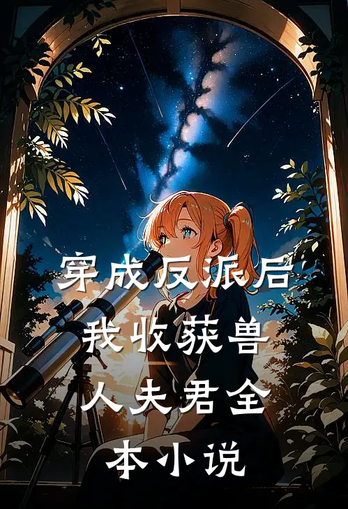 穿成反派后，我收获兽人夫君全本小说