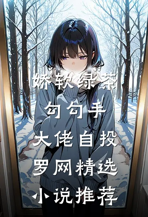 娇软绿茶勾勾手，大佬自投罗网精选小说推荐