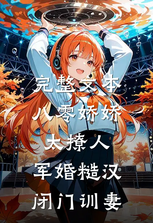 完整文本八零娇娇太撩人，军婚糙汉闭门训妻
