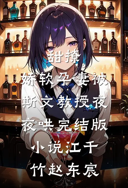 甜撩，娇软孕妻被斯文教授夜夜哄完结版小说江千竹赵东宸
