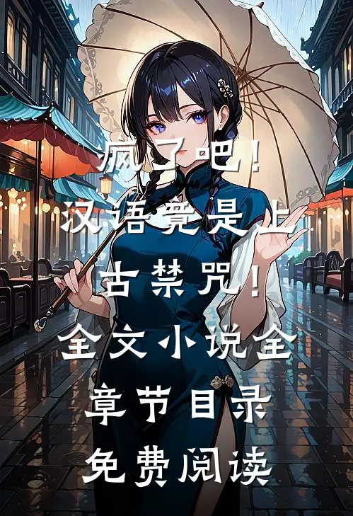 疯了吧！汉语竟是上古禁咒！全文小说全章节目录免费阅读