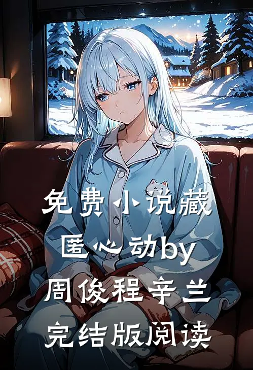 免费小说藏匿心动by周俊程辛兰完结版阅读