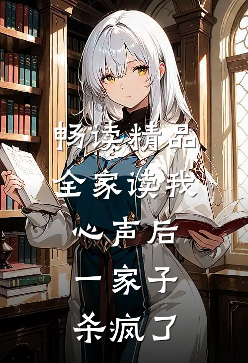 畅读精品全家读我心声后，一家子杀疯了