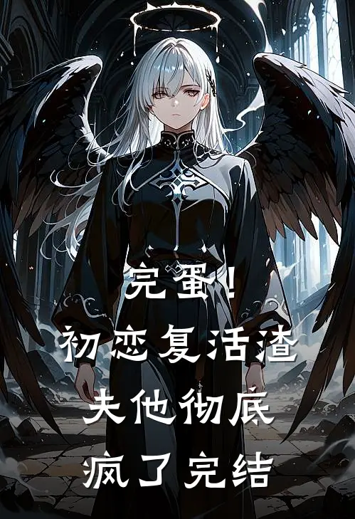 完蛋！初恋复活，渣夫他彻底疯了完结