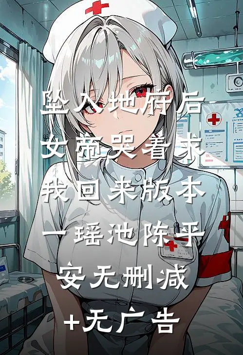 坠入地府后，女帝哭着求我回来 版本一瑶池陈平安无删减+无广告