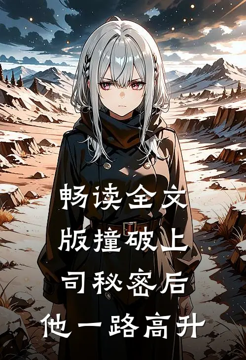 畅读全文版撞破上司秘密后，他一路高升