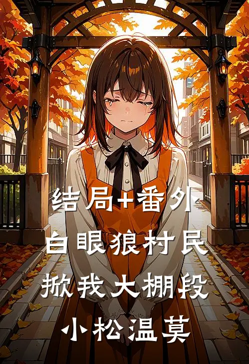 结局+番外白眼狼村民掀我大棚段小松温莫