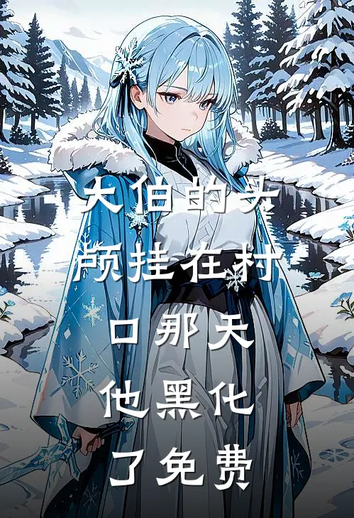 大伯的头颅挂在村口那天，他黑化了免费