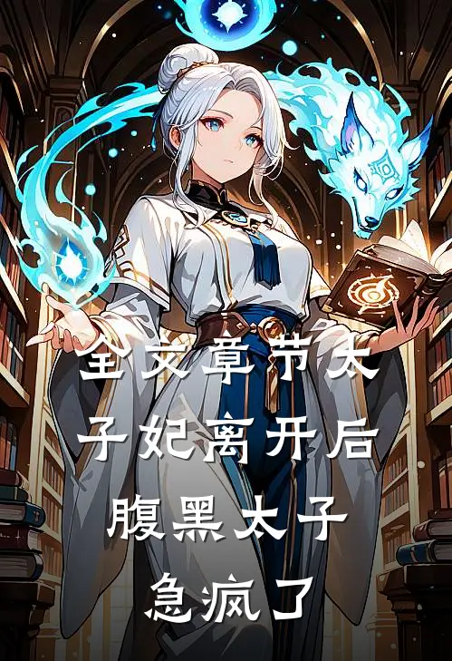 全文章节太子妃离开后，腹黑太子急疯了