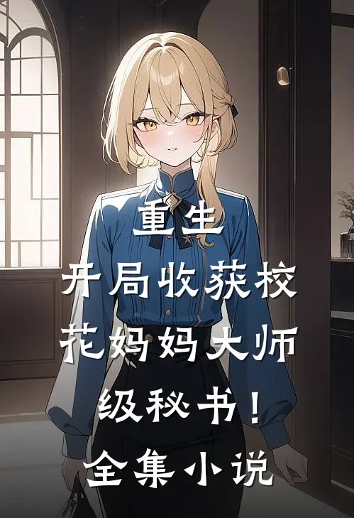 重生：开局收获校花妈妈大师级秘书！全集小说
