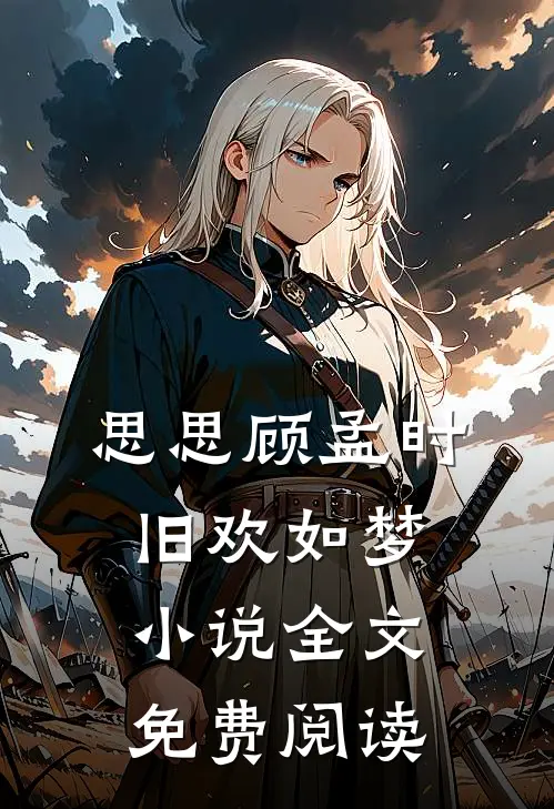 思思顾孟时旧欢如梦小说全文免费阅读
