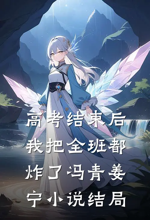 高考结束后，我把全班都炸了冯青姜宁小说结局