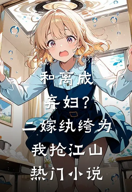 和离成弃妇？二嫁纨绔为我抢江山热门小说