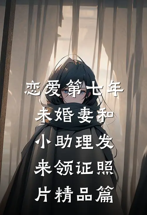 恋爱第七年，未婚妻和小助理发来领证照片精品篇