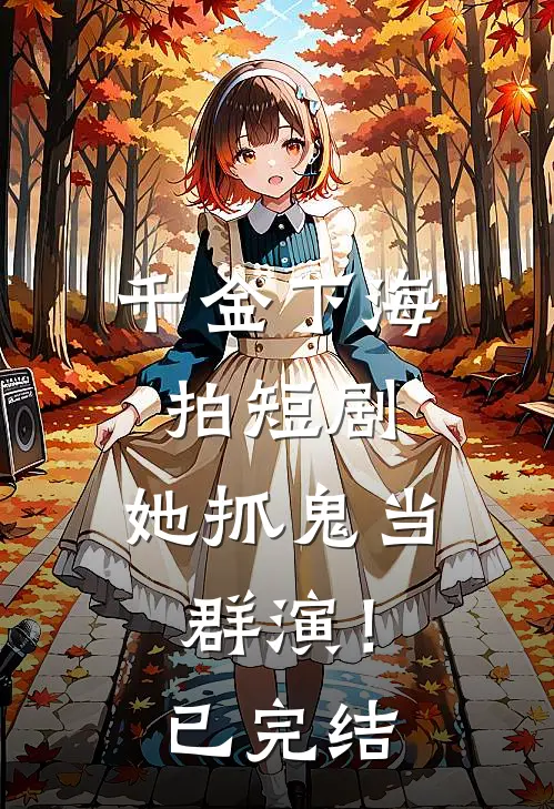 千金下海拍短剧，她抓鬼当群演！已完结