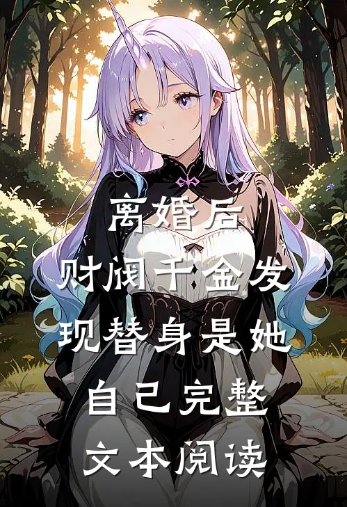 离婚后，财阀千金发现替身是她自己完整文本阅读
