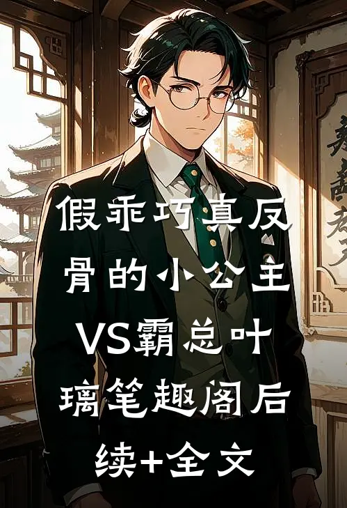 假乖巧真反骨的小公主VS霸总叶璃笔趣阁后续+全文