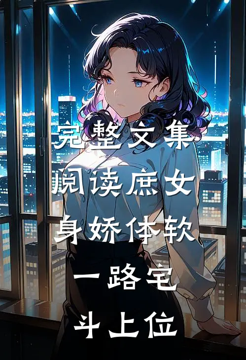 完整文集阅读庶女身娇体软，一路宅斗上位