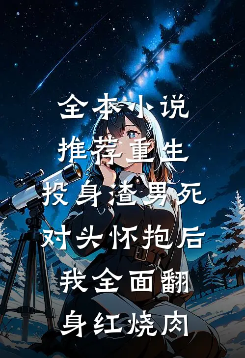 全本小说推荐重生:投身渣男死对头怀抱后,我全面翻身红烧肉