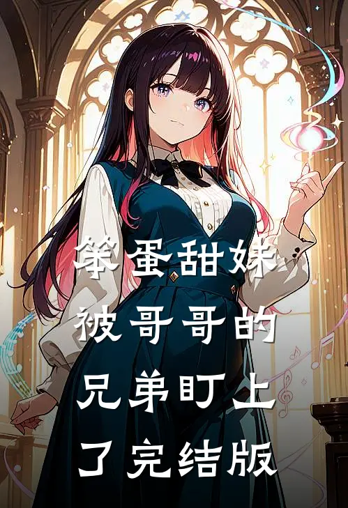 笨蛋甜妹被哥哥的兄弟盯上了完结版