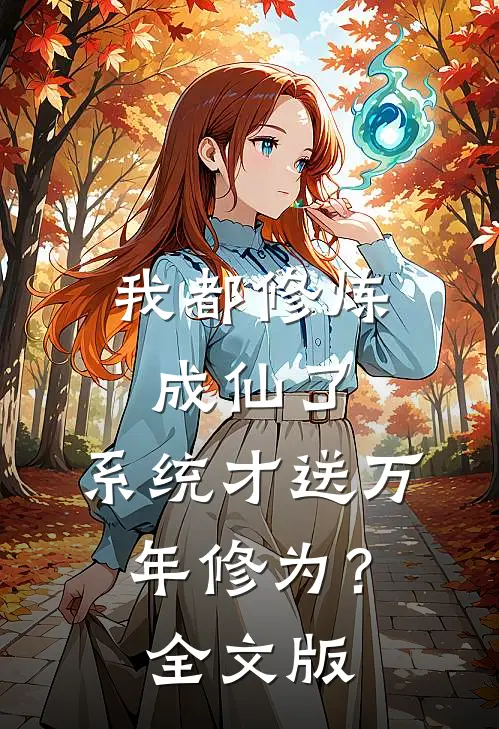 我都修炼成仙了，系统才送万年修为？全文版
