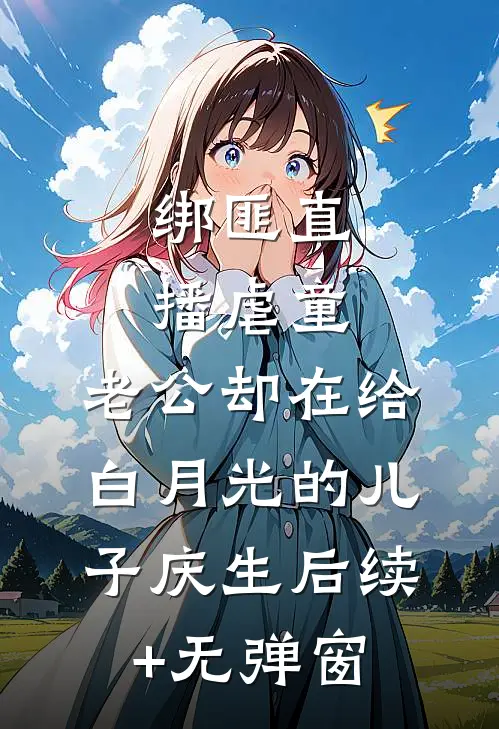 绑匪直播虐童，老公却在给白月光的儿子庆生后续+无弹窗