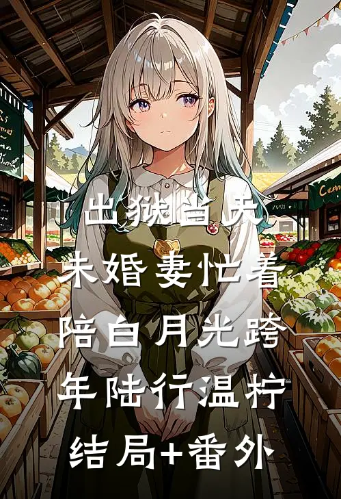 出狱当天，未婚妻忙着陪白月光跨年陆行温柠结局+番外
