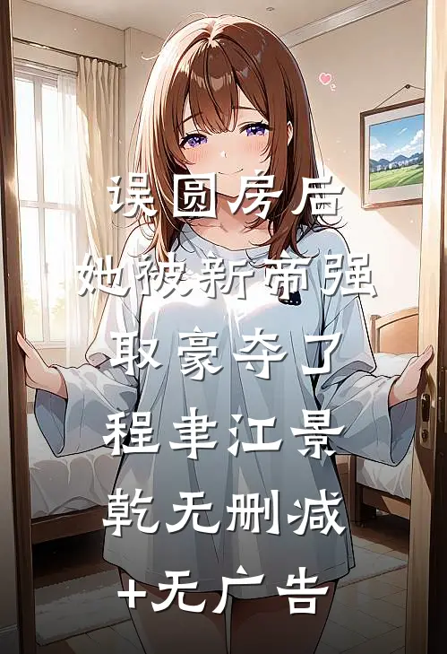 误圆房后，她被新帝强取豪夺了程聿江景乾无删减+无广告