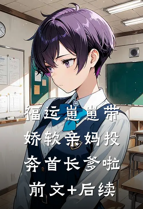 福运崽崽带娇软亲妈投奔首长爹啦前文+后续
