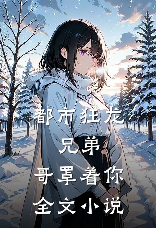 都市狂龙:兄弟,哥罩着你全文小说