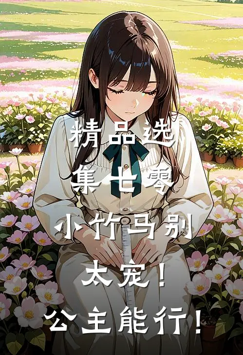 精品选集七零：小竹马别太宠！公主能行！