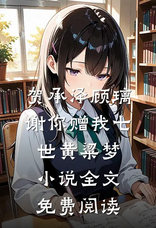 贺承泽顾璃谢你赠我七世黄粱梦小说全文免费阅读