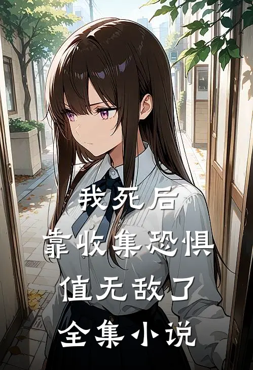 我死后，靠收集恐惧值无敌了全集小说