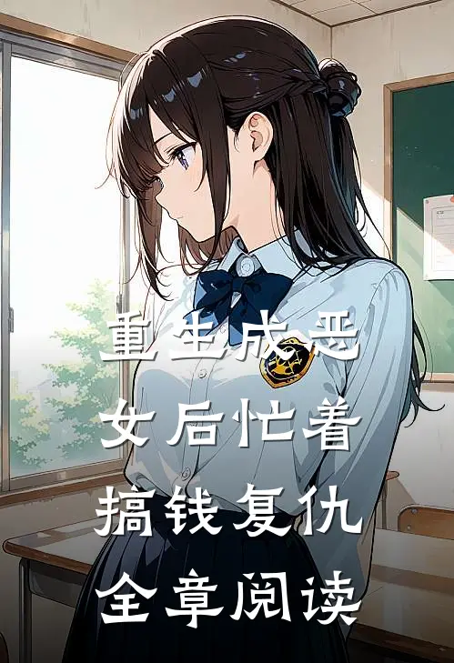 重生成恶女后忙着搞钱复仇全章阅读